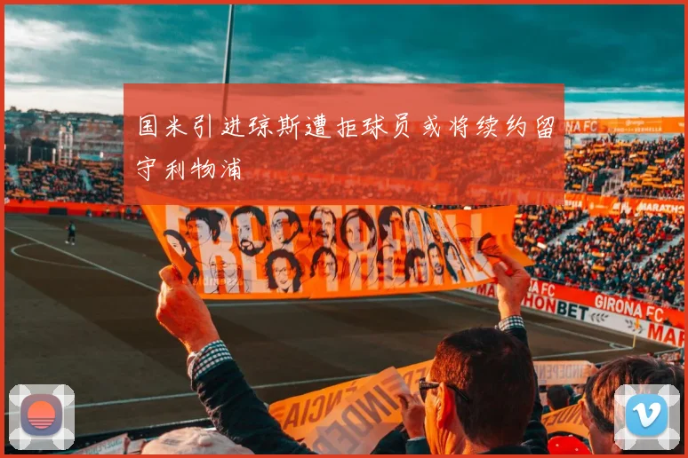 国米引进琼斯遭拒球员或将续约留守利物浦