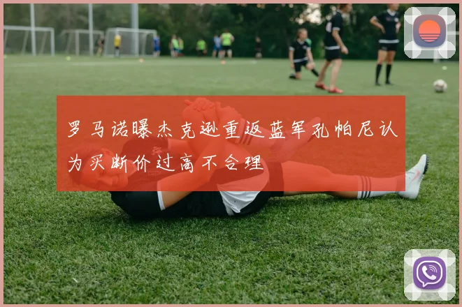罗马诺曝杰克逊重返蓝军孔帕尼认为买断价过高不合理