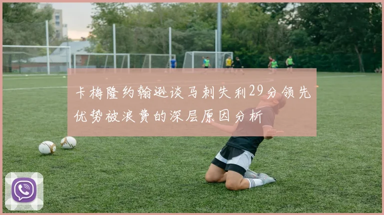 卡梅隆约翰逊谈马刺失利29分领先优势被浪费的深层原因分析